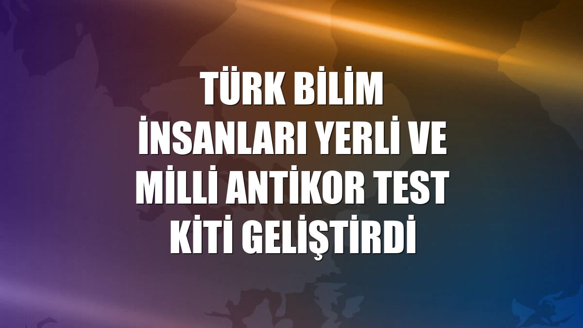Türk bilim insanları yerli ve milli antikor test kiti geliştirdi