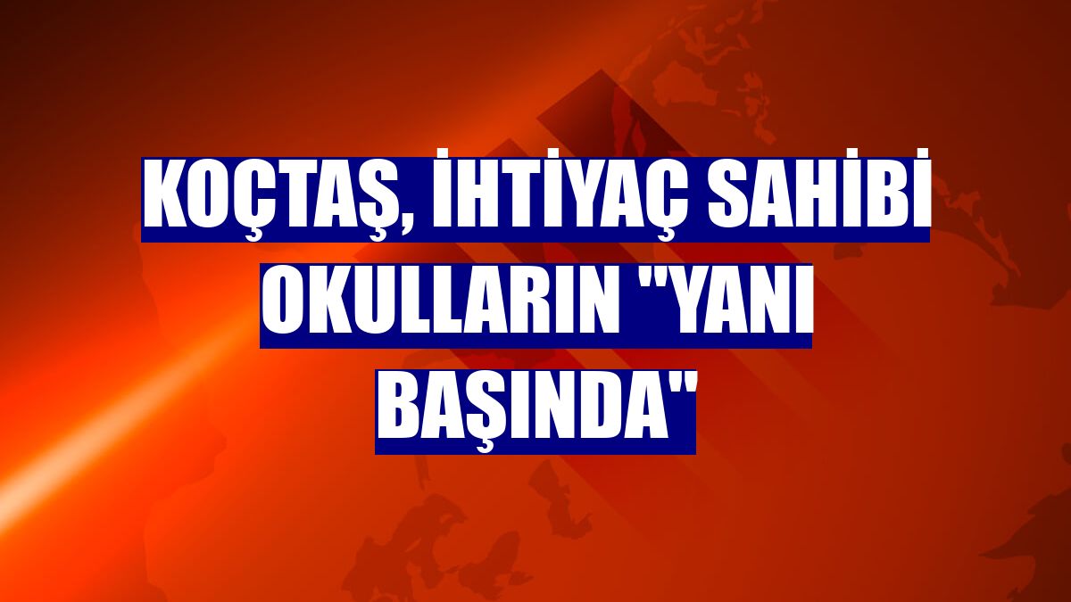Koçtaş, ihtiyaç sahibi okulların "yanı başında"