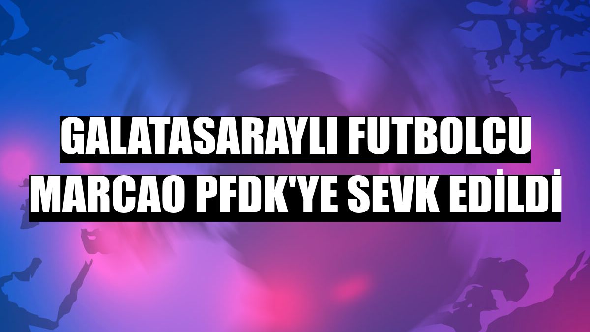Galatasaraylı futbolcu Marcao PFDK'ye sevk edildi