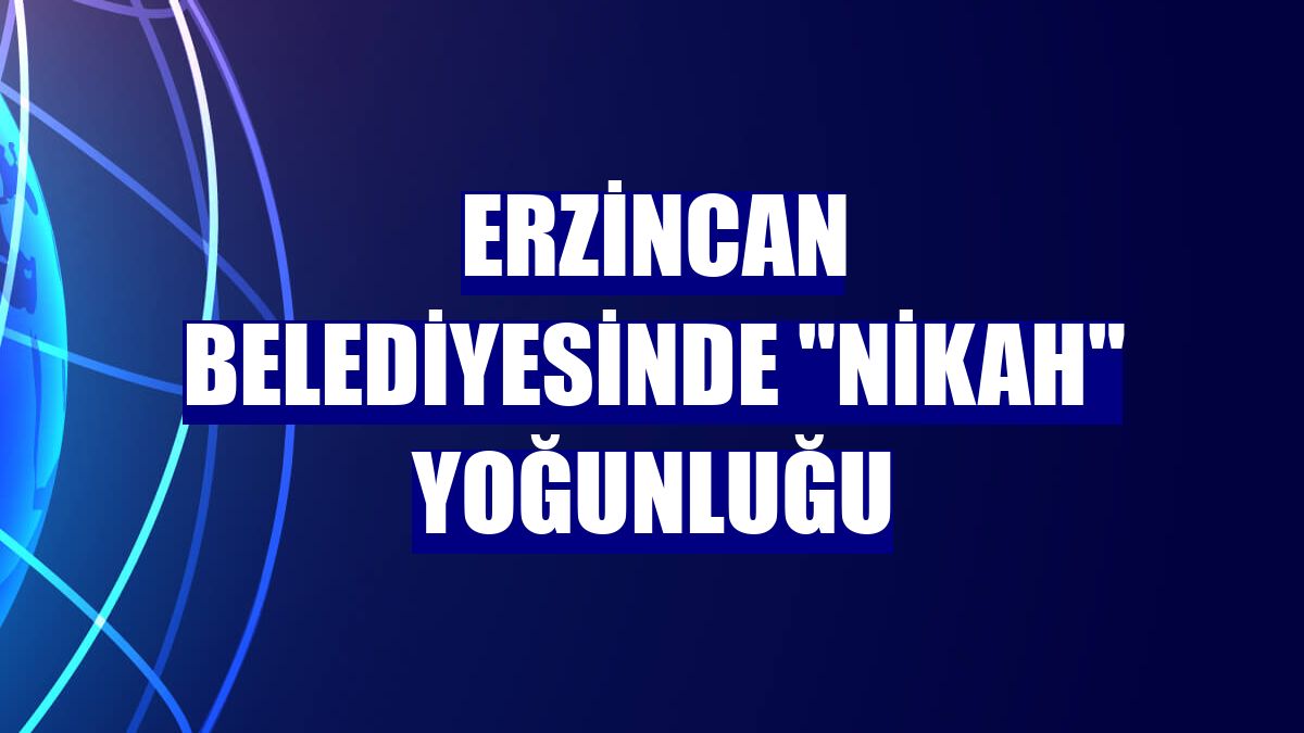 Erzincan Belediyesinde "nikah" yoğunluğu