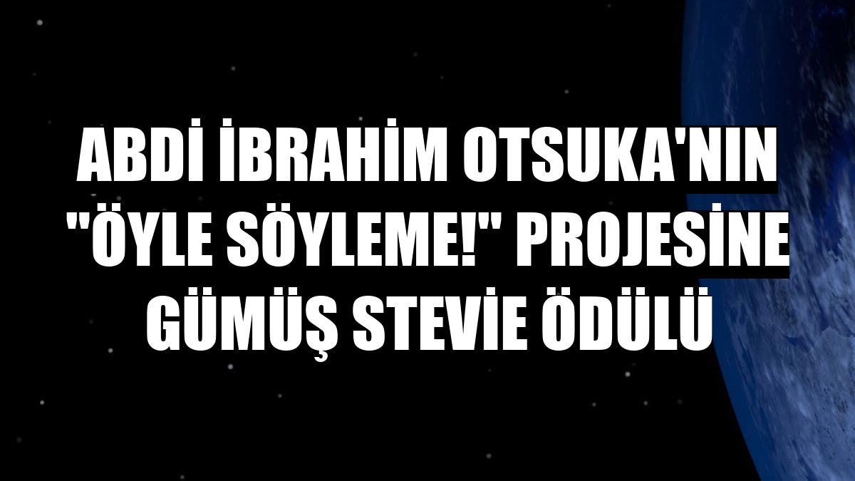 Abdi İbrahim Otsuka'nın 'Öyle Söyleme!' projesine gümüş Stevie ödülü