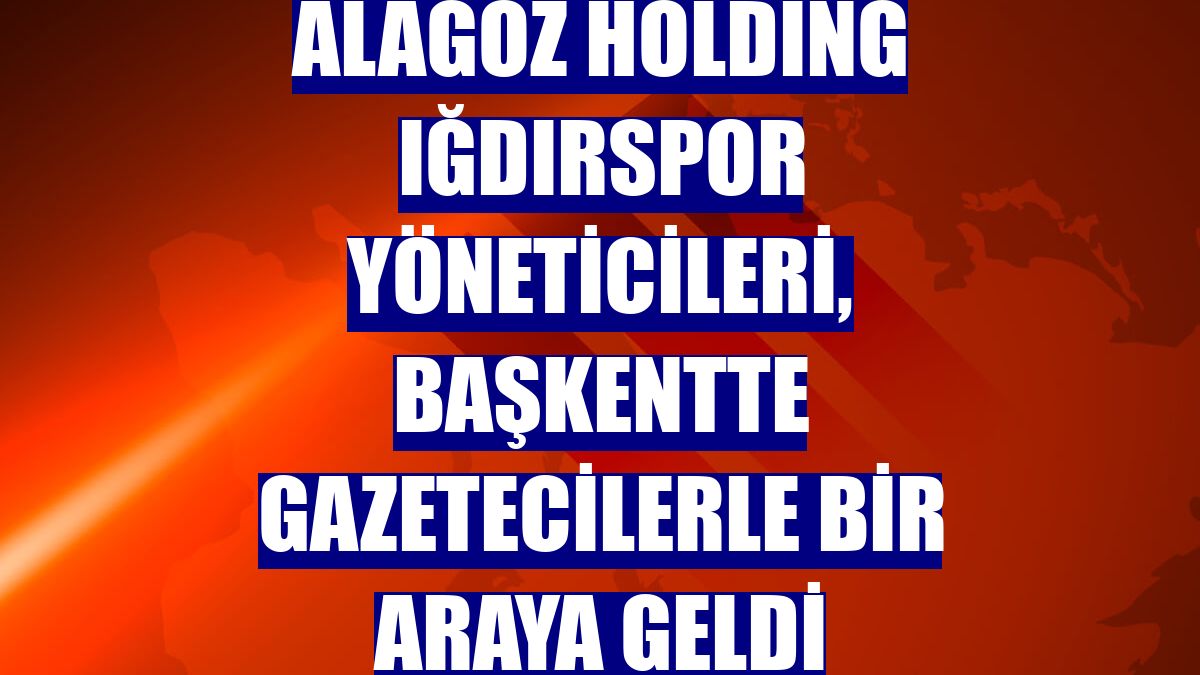 Alagöz Holding Iğdırspor yöneticileri, başkentte gazetecilerle bir araya geldi