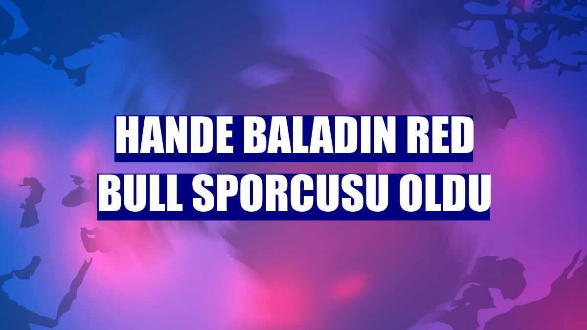 Hande Baladın Red Bull sporcusu oldu