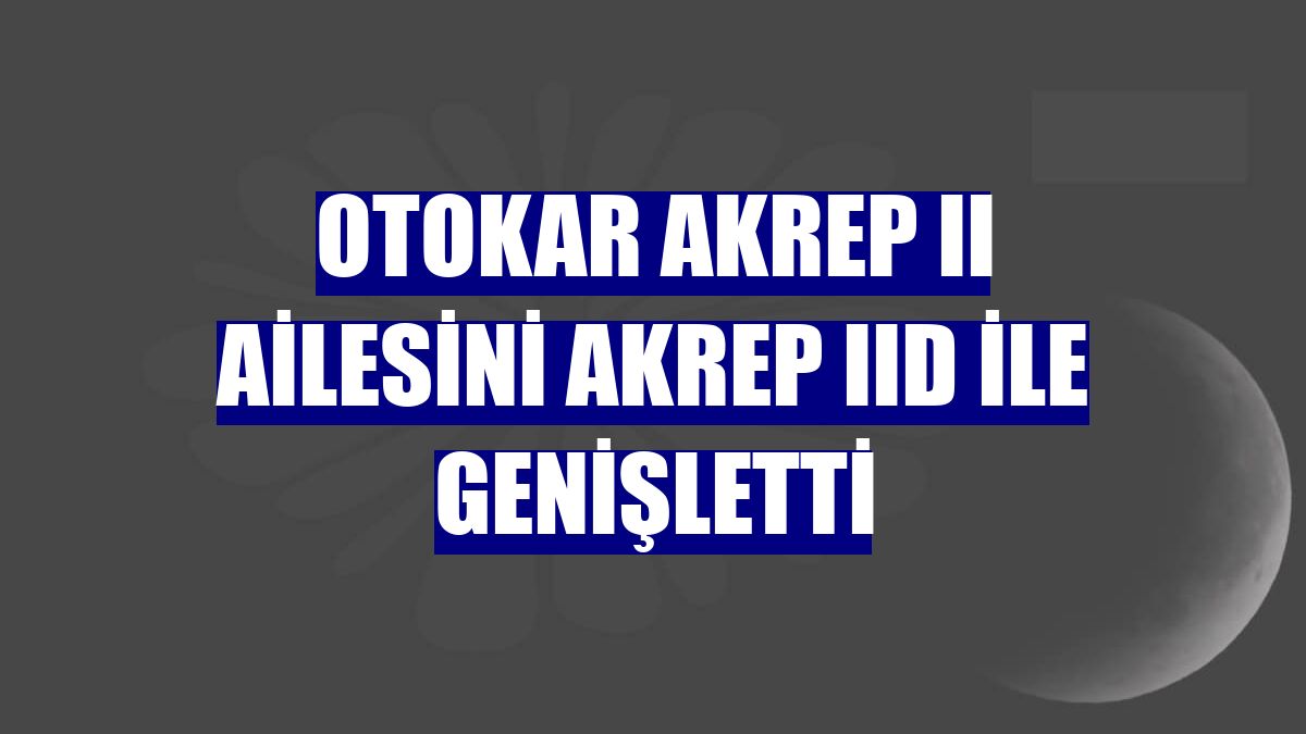 Otokar Akrep II ailesini Akrep IId ile genişletti