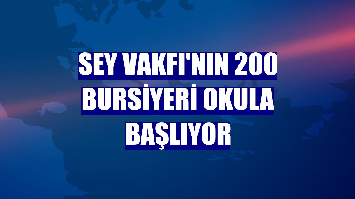 SEY Vakfı'nın 200 bursiyeri okula başlıyor