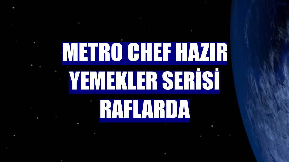 Metro Chef Hazır Yemekler Serisi raflarda