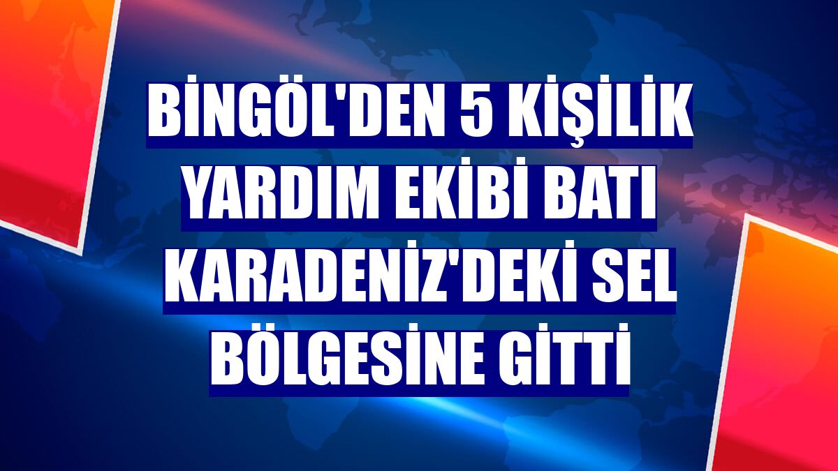 Bingöl'den 5 kişilik yardım ekibi Batı Karadeniz'deki sel bölgesine gitti