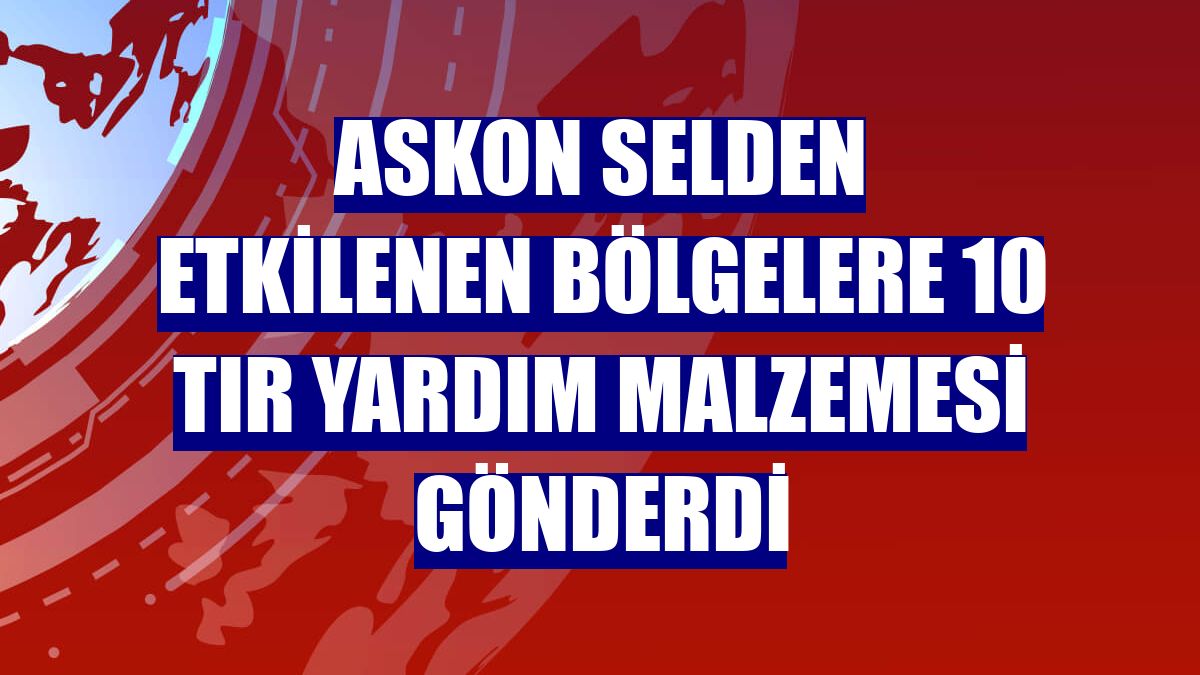 ASKON selden etkilenen bölgelere 10 tır yardım malzemesi gönderdi