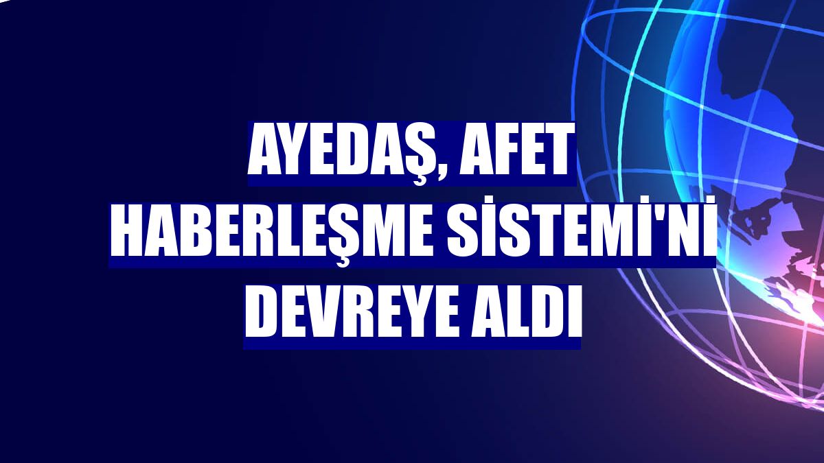 AYEDAŞ, Afet Haberleşme Sistemi'ni devreye aldı