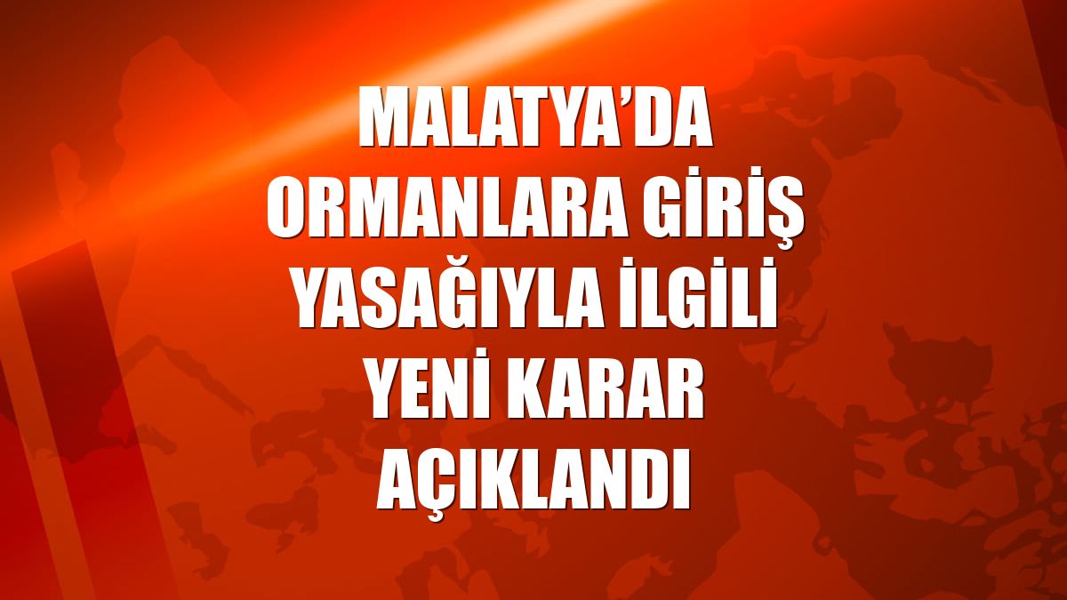 Malatya’da ormanlara giriş yasağıyla ilgili yeni karar açıklandı