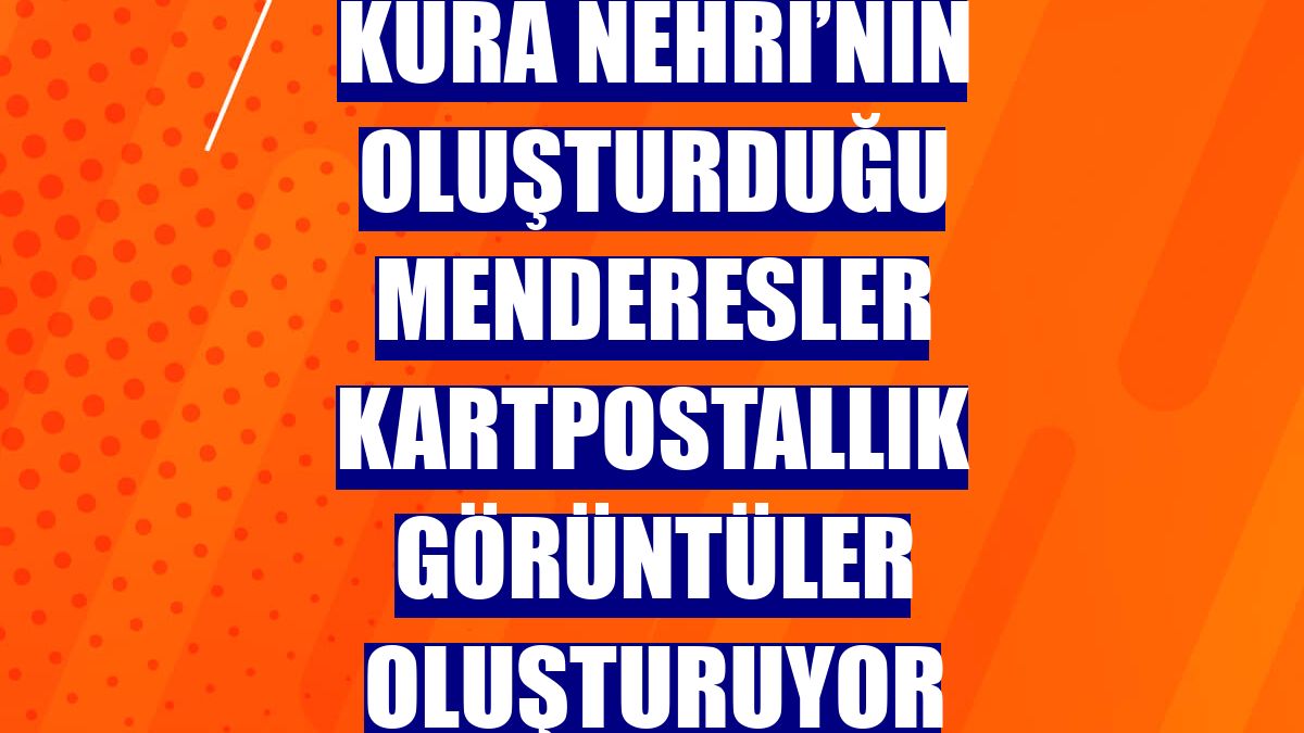 Kura Nehri’nin oluşturduğu menderesler kartpostallık görüntüler oluşturuyor