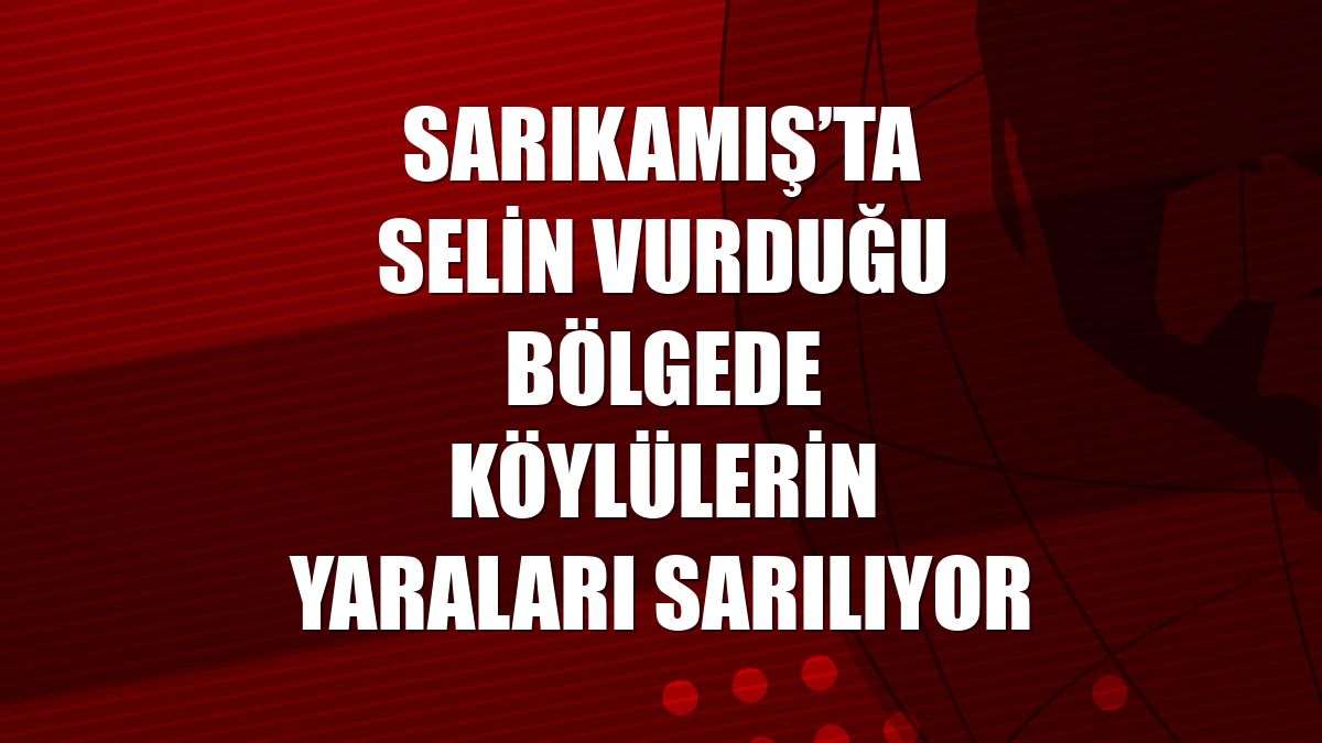 Sarıkamış’ta selin vurduğu bölgede köylülerin yaraları sarılıyor