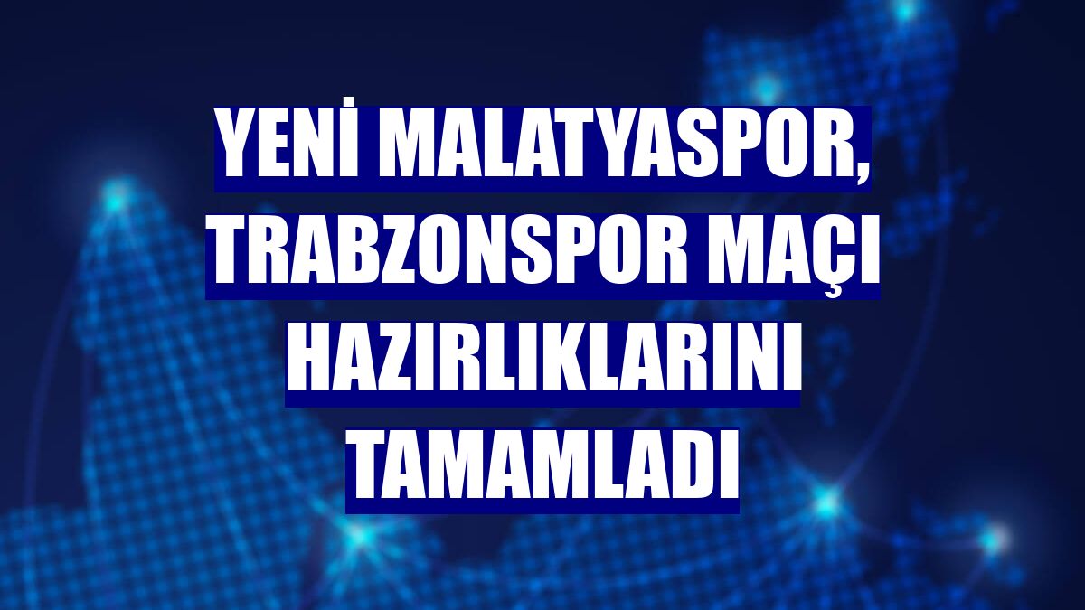 Yeni Malatyaspor, Trabzonspor maçı hazırlıklarını tamamladı