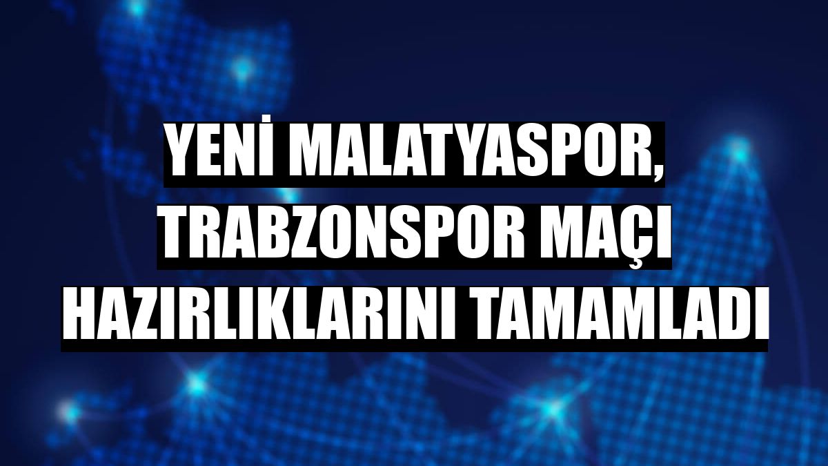 Yeni Malatyaspor, Trabzonspor maçı hazırlıklarını tamamladı
