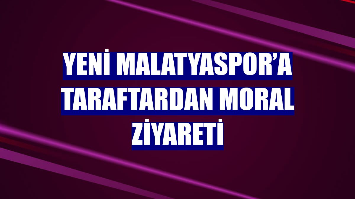 Yeni Malatyaspor’a taraftardan moral ziyareti