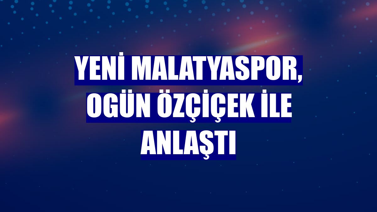 Yeni Malatyaspor, Ogün Özçiçek ile anlaştı