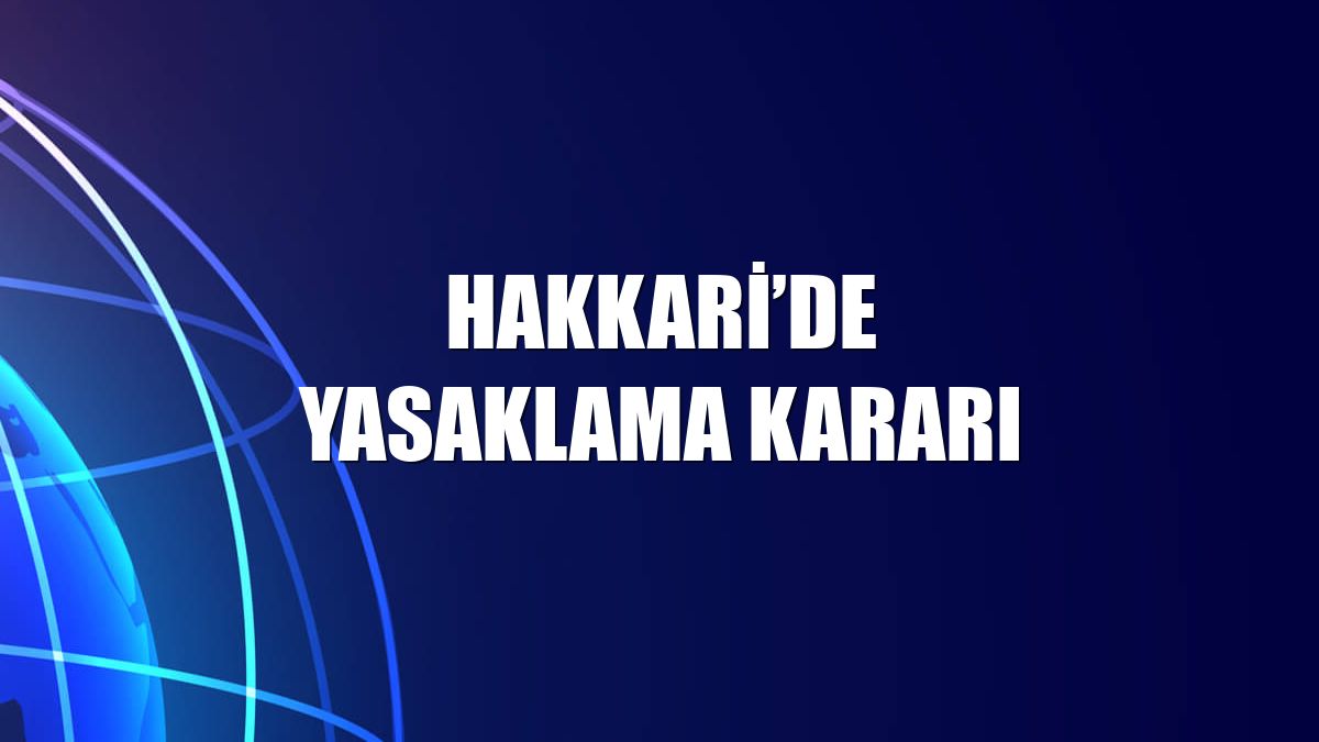 Hakkari’de yasaklama kararı
