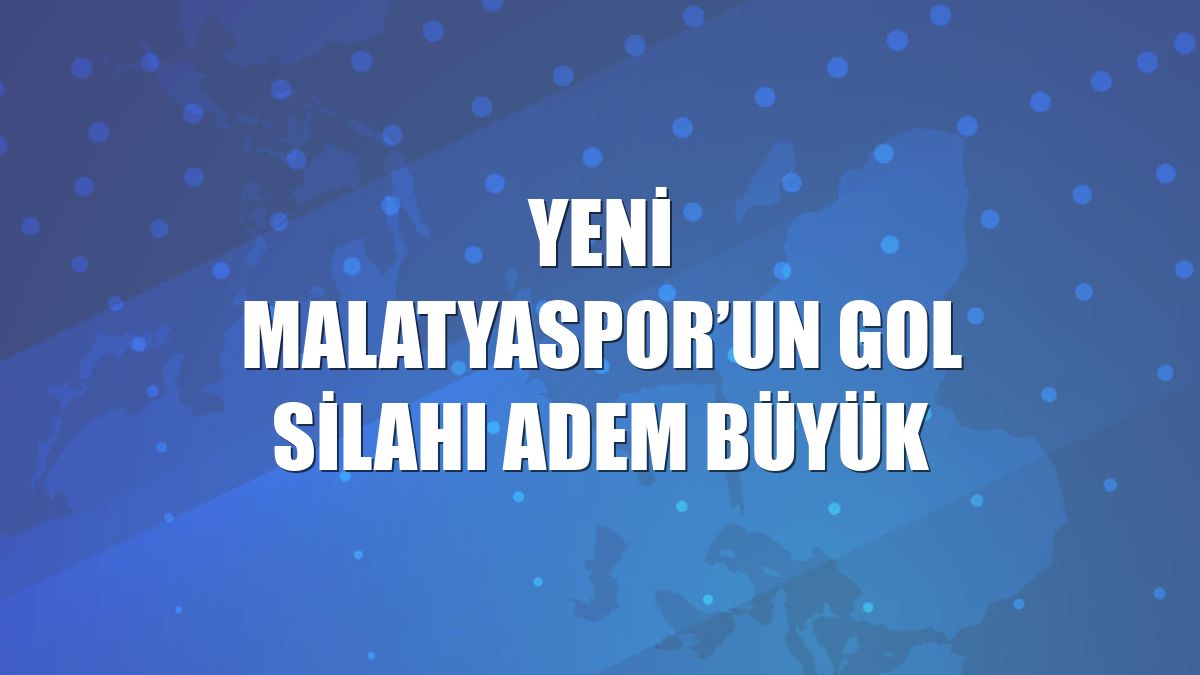 Yeni Malatyaspor’un gol silahı Adem Büyük