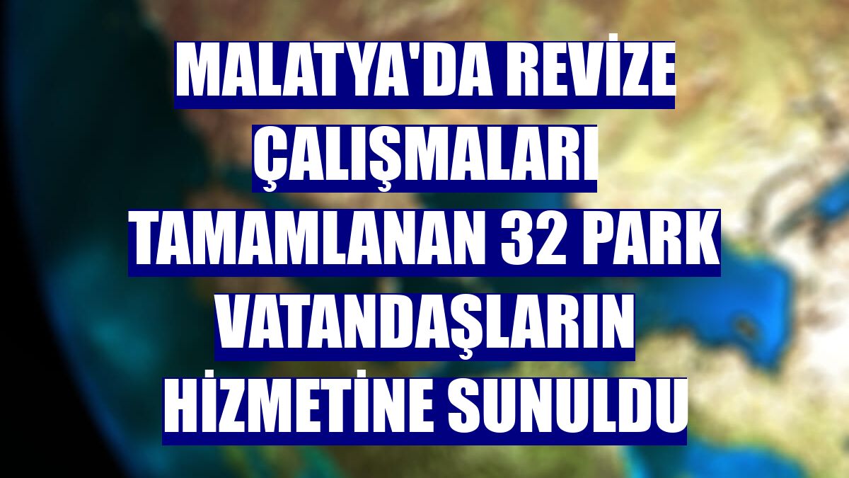Malatya'da revize çalışmaları tamamlanan 32 park vatandaşların hizmetine sunuldu