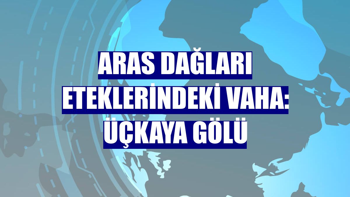 Aras Dağları eteklerindeki vaha: Üçkaya Gölü