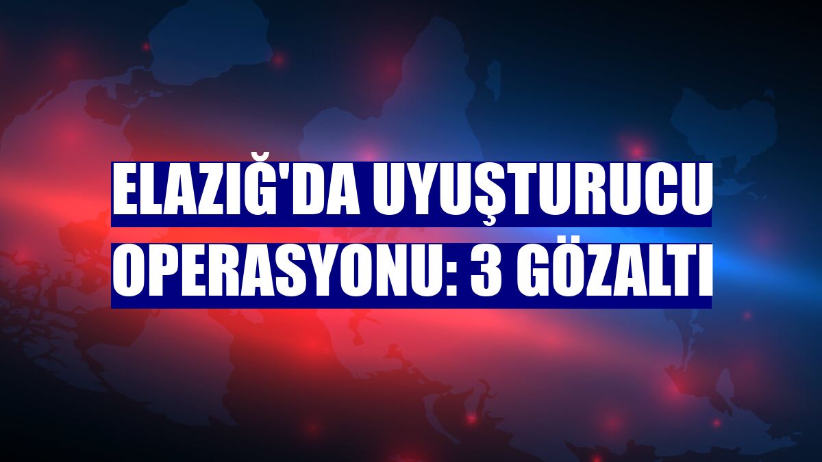 Elazığ'da uyuşturucu operasyonu: 3 gözaltı