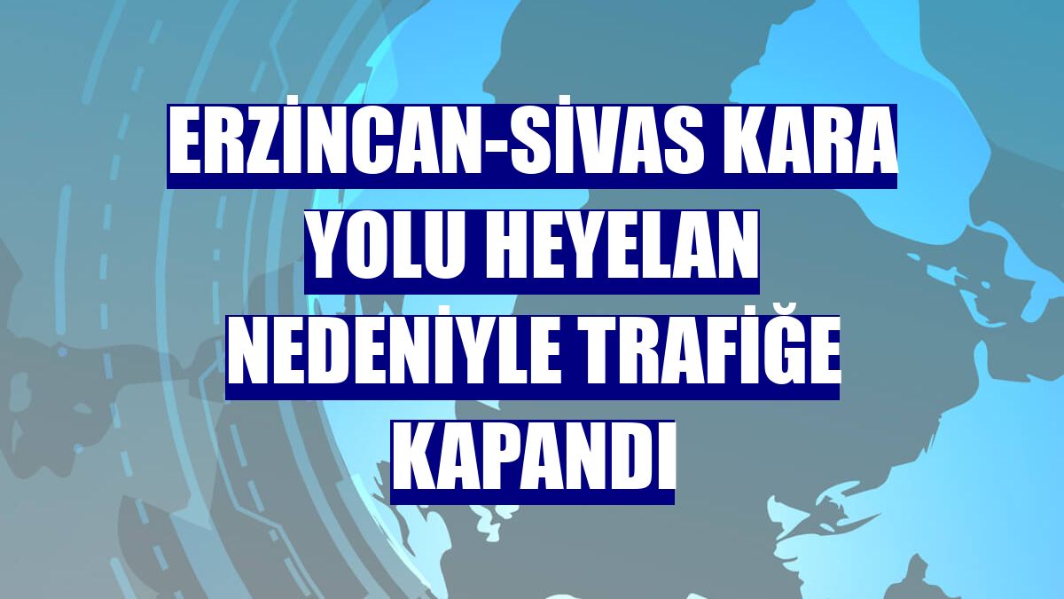 Erzincan-Sivas kara yolu heyelan nedeniyle trafiğe kapandı