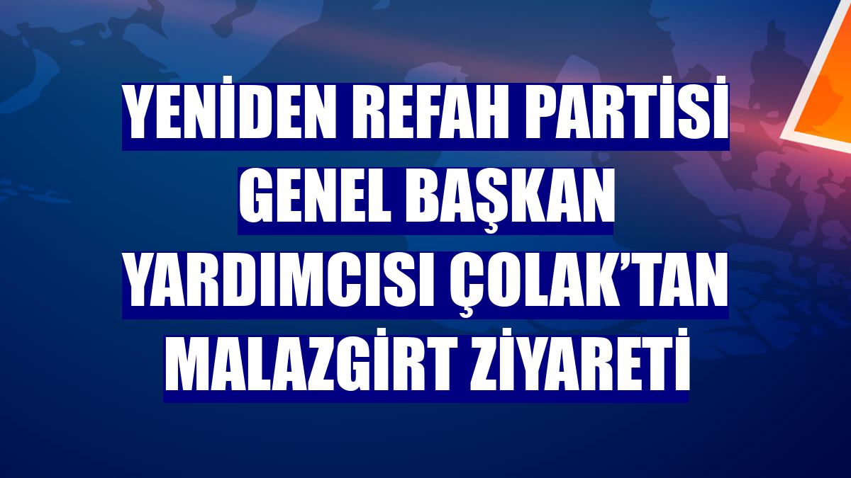 Yeniden Refah Partisi Genel Başkan Yardımcısı Çolak’tan Malazgirt ziyareti