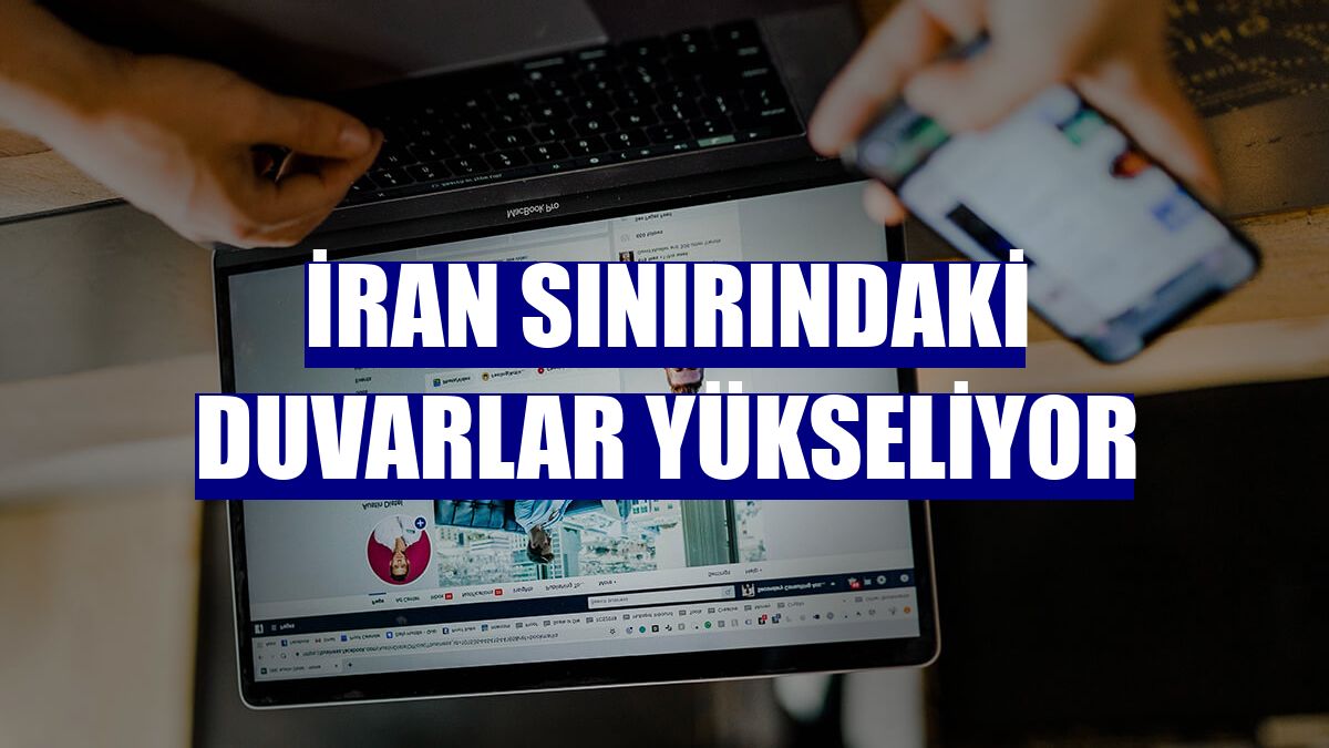 İran sınırındaki duvarlar yükseliyor