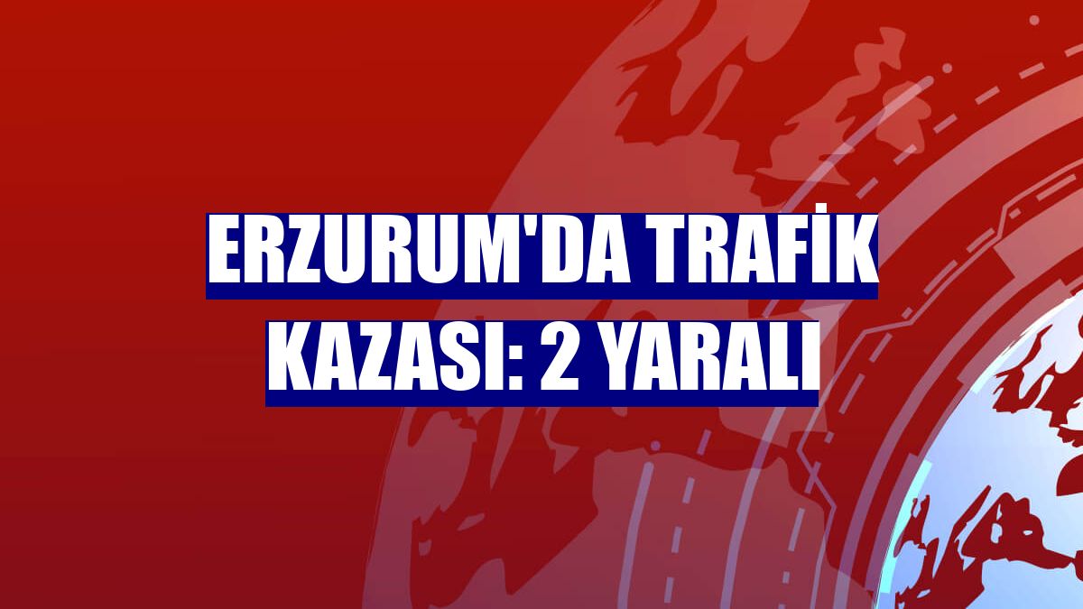 Erzurum'da trafik kazası: 2 yaralı