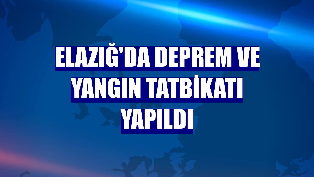 Elazığ'da deprem ve yangın tatbikatı yapıldı