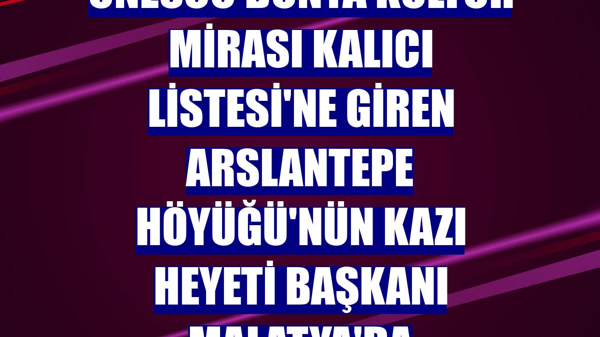 UNESCO Dünya Kültür Mirası Kalıcı Listesi'ne giren Arslantepe Höyüğü'nün kazı heyeti başkanı Malatya'da