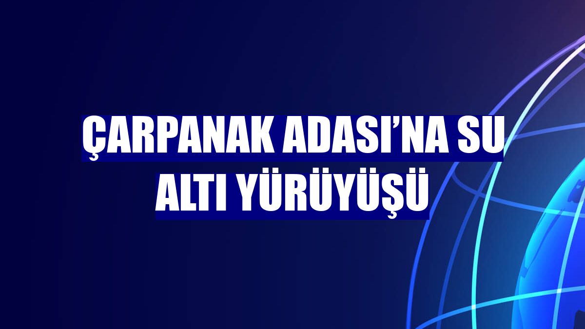 Çarpanak Adası’na su altı yürüyüşü