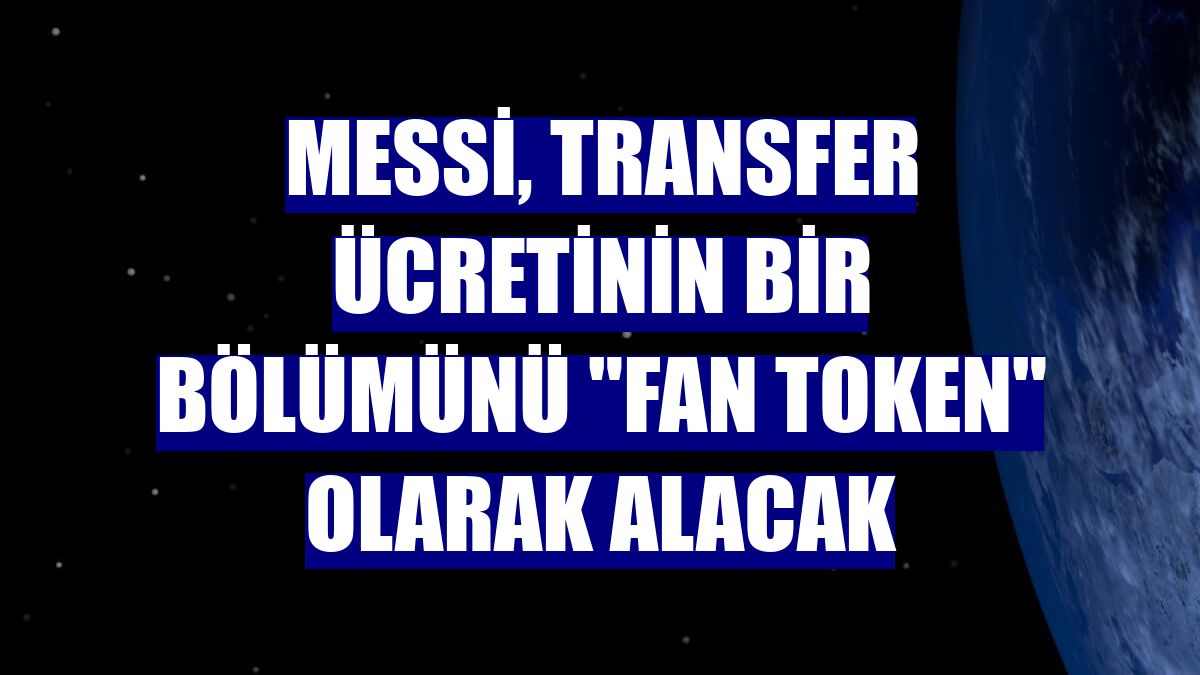 Messi, transfer ücretinin bir bölümünü "fan token" olarak alacak