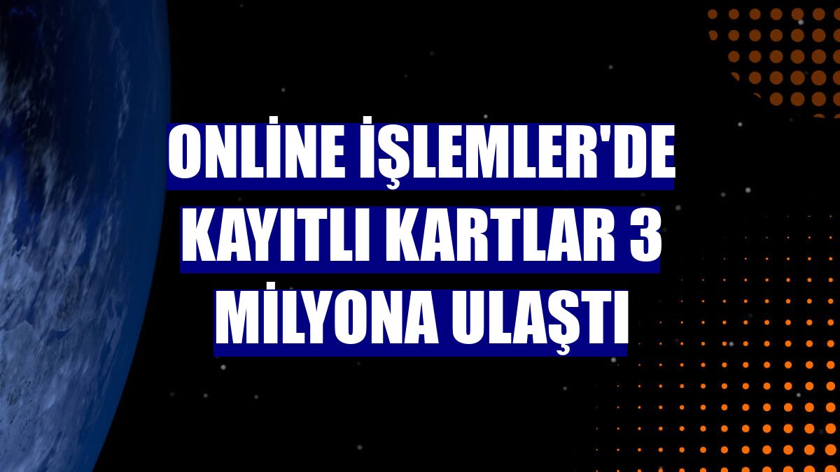 Online İşlemler'de kayıtlı kartlar 3 milyona ulaştı