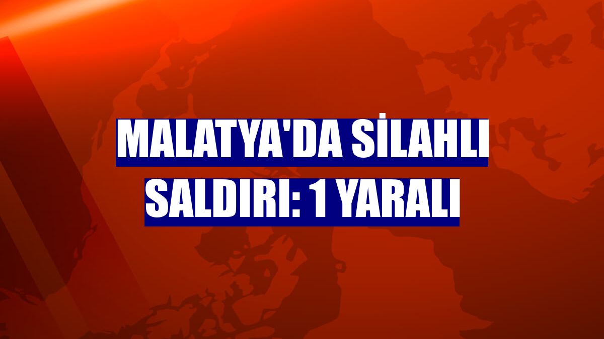 Malatya'da silahlı saldırı: 1 yaralı