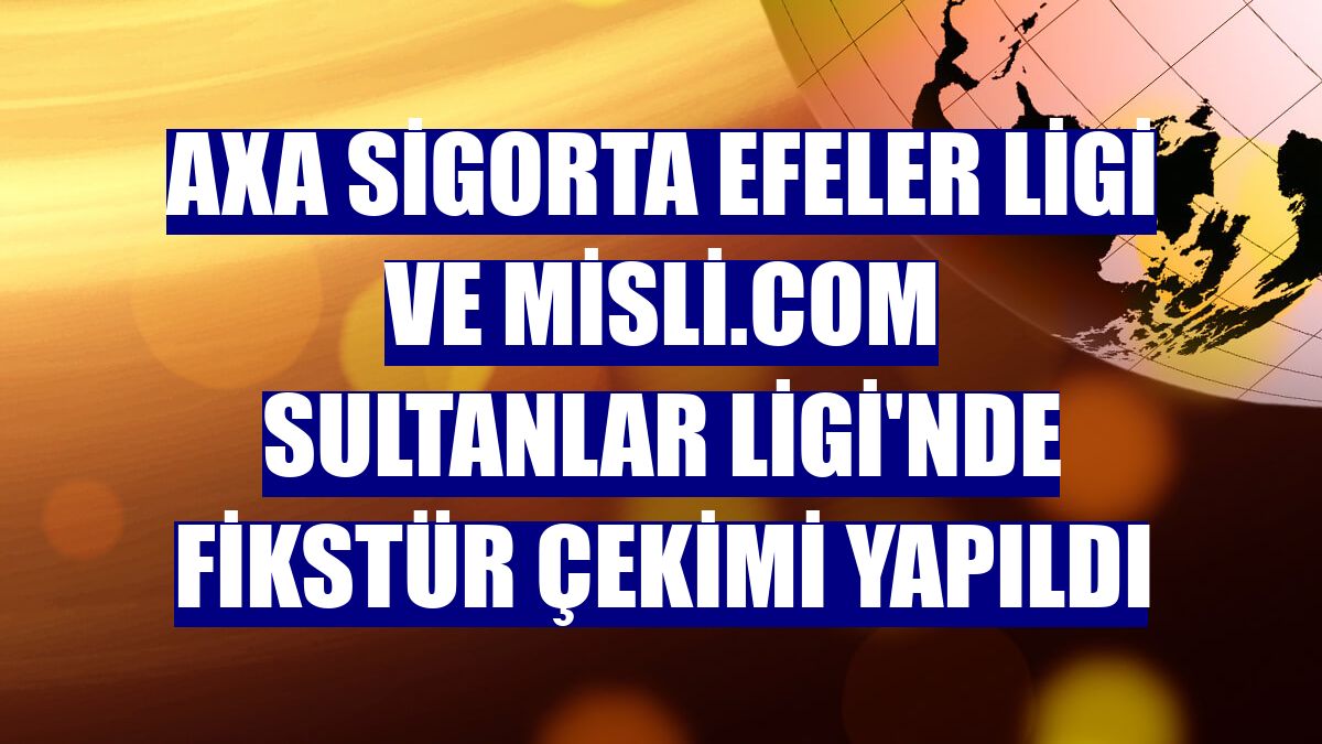 AXA Sigorta Efeler Ligi ve Misli.com Sultanlar Ligi'nde fikstür çekimi yapıldı