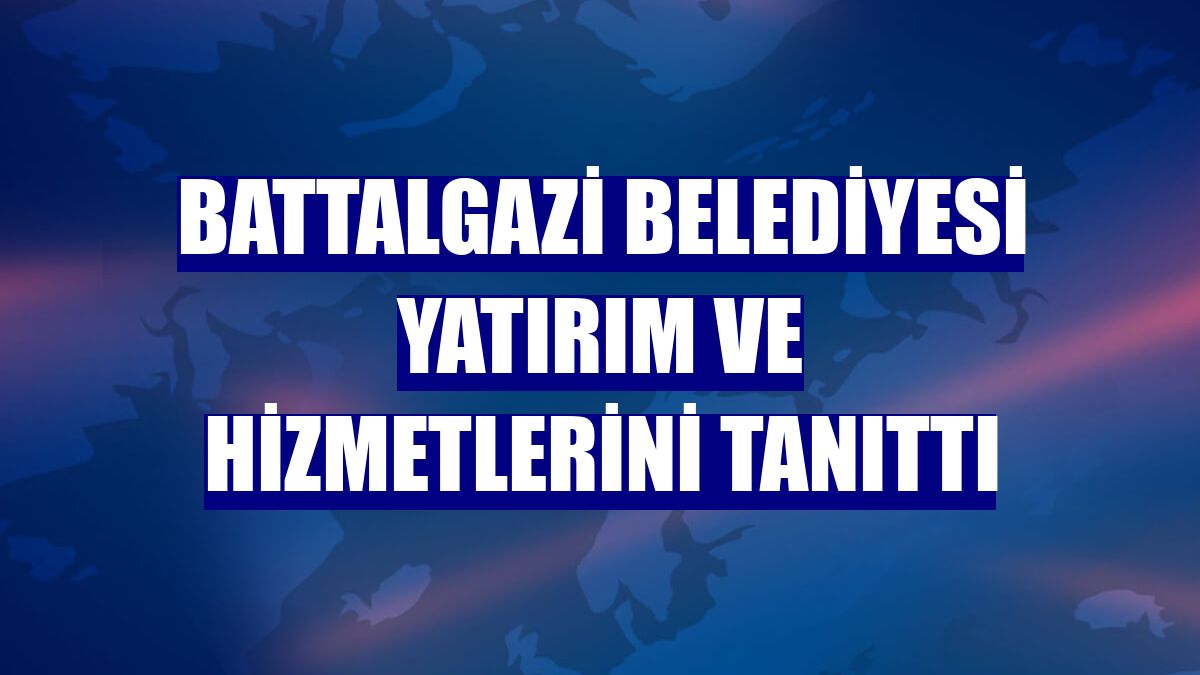 Battalgazi Belediyesi yatırım ve hizmetlerini tanıttı