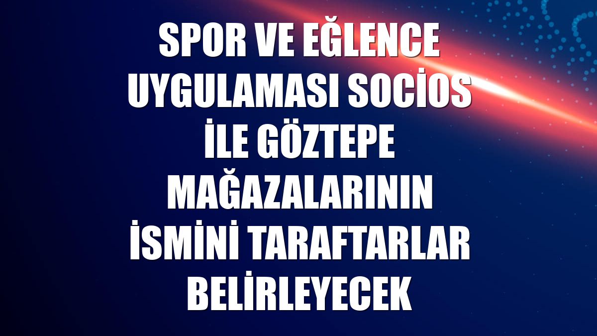 Spor ve eğlence uygulaması Socios ile Göztepe mağazalarının ismini taraftarlar belirleyecek