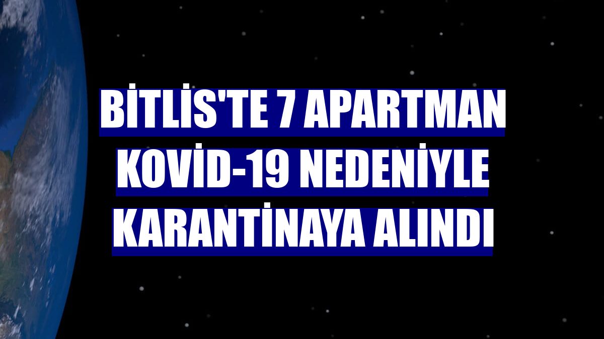 Bitlis'te 7 apartman Kovid-19 nedeniyle karantinaya alındı