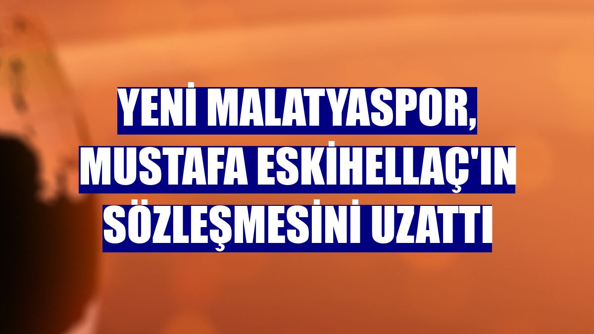 Yeni Malatyaspor, Mustafa Eskihellaç'ın sözleşmesini uzattı