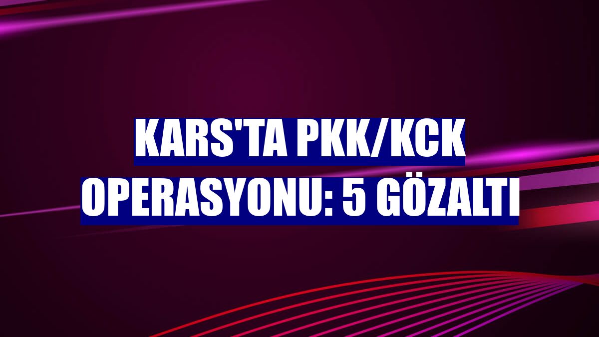 Kars'ta PKK/KCK operasyonu: 5 gözaltı