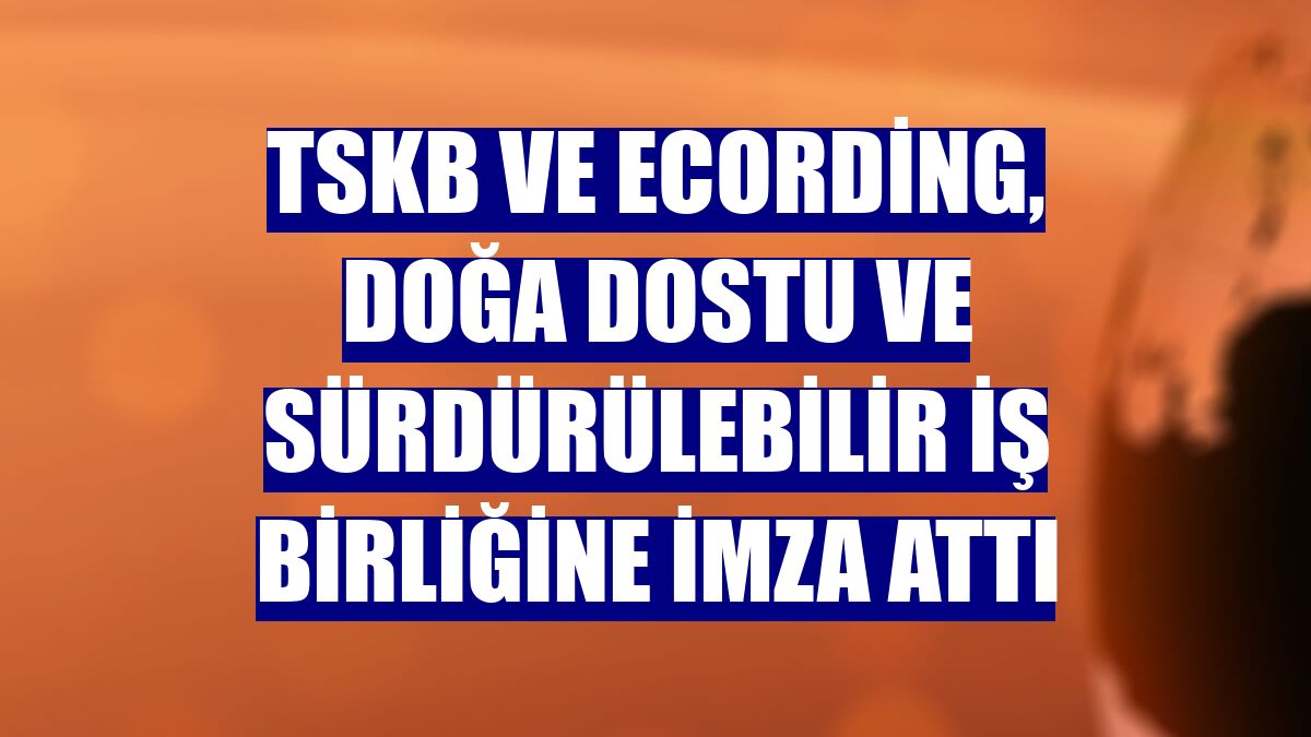 TSKB ve ecording, doğa dostu ve sürdürülebilir iş birliğine imza attı