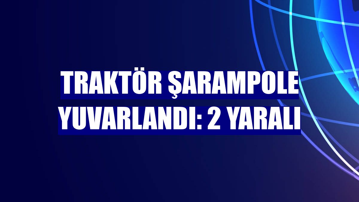 Traktör şarampole yuvarlandı: 2 yaralı