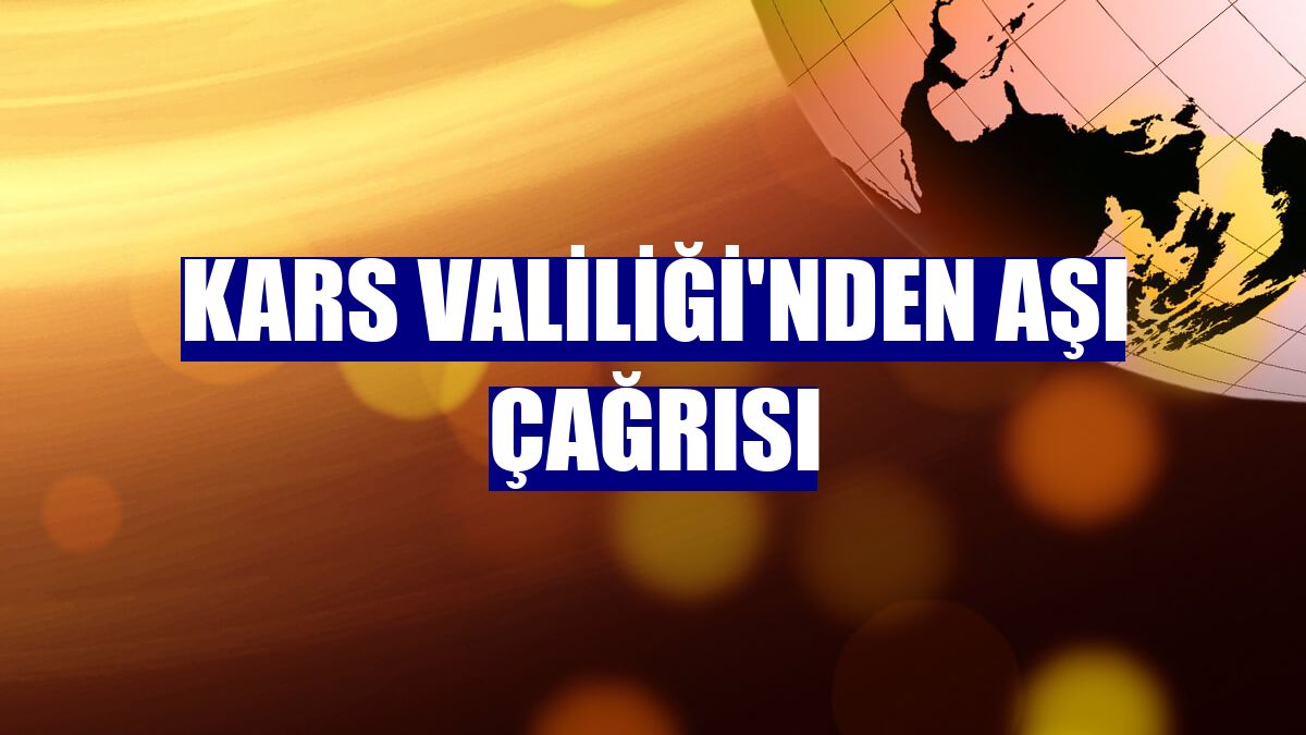 Kars Valiliği'nden aşı çağrısı