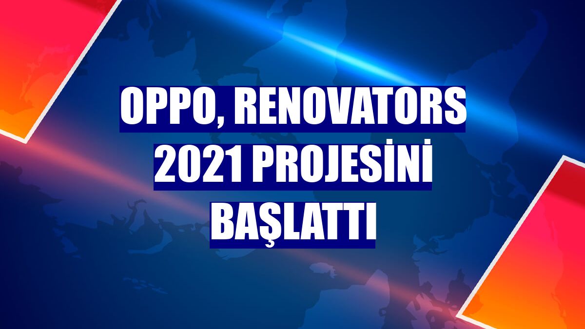 Oppo, Renovators 2021 projesini başlattı
