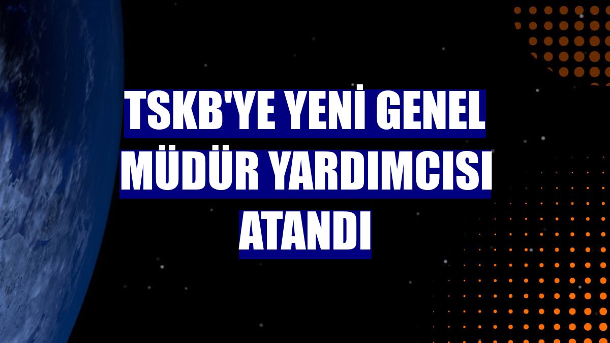 TSKB'ye yeni genel müdür yardımcısı atandı