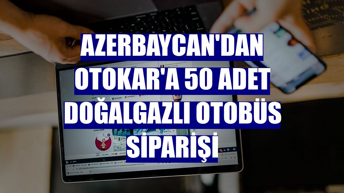Azerbaycan'dan Otokar'a 50 adet doğalgazlı otobüs siparişi