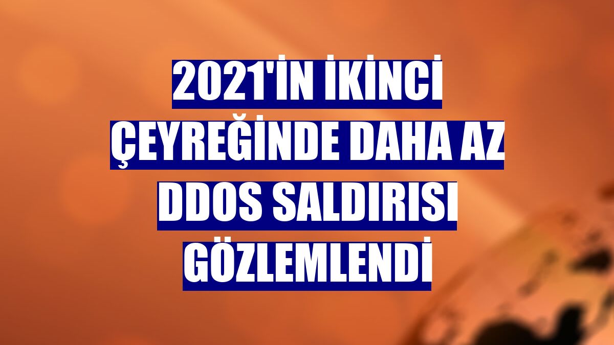 2021'in ikinci çeyreğinde daha az DDoS saldırısı gözlemlendi