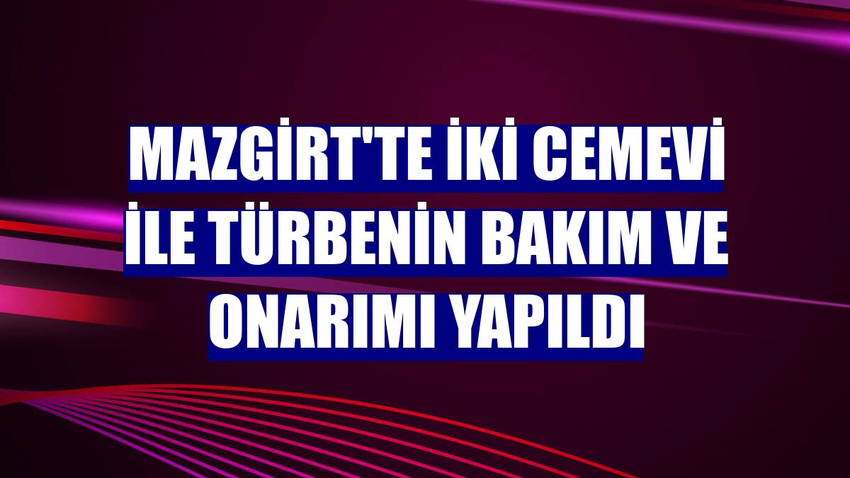 Mazgirt'te iki cemevi ile türbenin bakım ve onarımı yapıldı