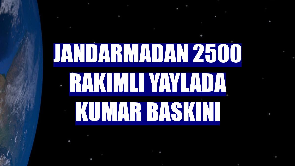 Jandarmadan 2500 rakımlı yaylada kumar baskını